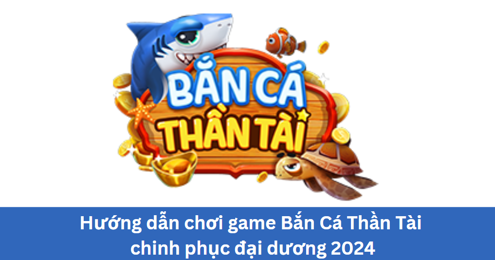 Khám Phá Bắn Cá Thần Tài: Bí Quyết Chinh Phục Đại Dương 2024 image-1732704025257