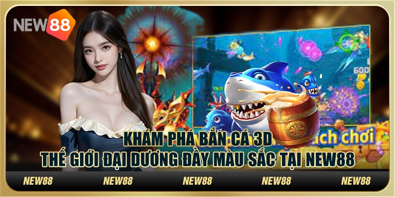 Thế Giới Bắn Cá 3D: Chìm Đắm Trong Đại Dương Săn Cá Sống Động image-1732711936024